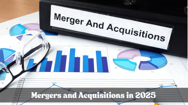 Mergers and Acquisitions in 2025: Key Deals Reshaping the Business World
